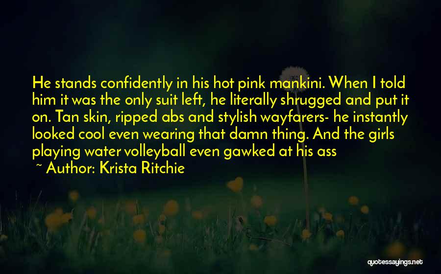 Krista Ritchie Quotes: He Stands Confidently In His Hot Pink Mankini. When I Told Him It Was The Only Suit Left, He Literally