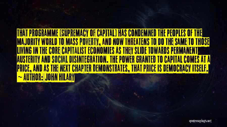 John Hilary Quotes: That Programme [supremacy Of Capital] Has Condemned The Peoples Of The Majority World To Mass Poverty, And Now Threatens To