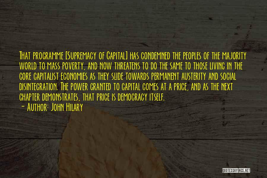 John Hilary Quotes: That Programme [supremacy Of Capital] Has Condemned The Peoples Of The Majority World To Mass Poverty, And Now Threatens To