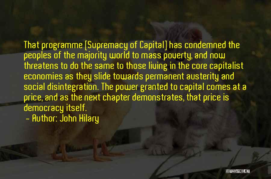 John Hilary Quotes: That Programme [supremacy Of Capital] Has Condemned The Peoples Of The Majority World To Mass Poverty, And Now Threatens To