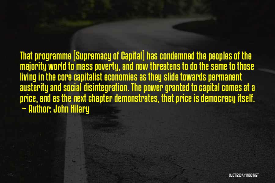 John Hilary Quotes: That Programme [supremacy Of Capital] Has Condemned The Peoples Of The Majority World To Mass Poverty, And Now Threatens To