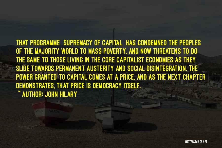 John Hilary Quotes: That Programme [supremacy Of Capital] Has Condemned The Peoples Of The Majority World To Mass Poverty, And Now Threatens To