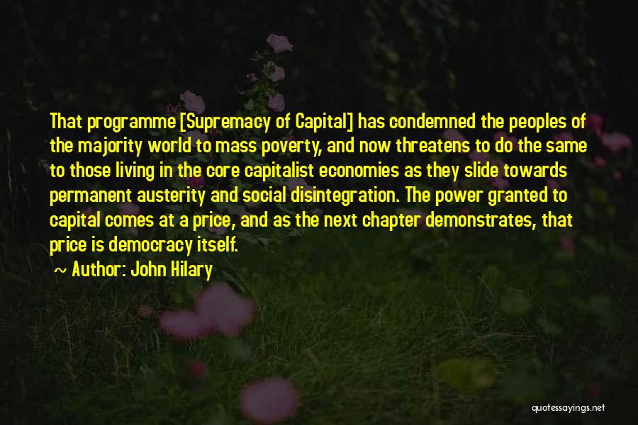 John Hilary Quotes: That Programme [supremacy Of Capital] Has Condemned The Peoples Of The Majority World To Mass Poverty, And Now Threatens To