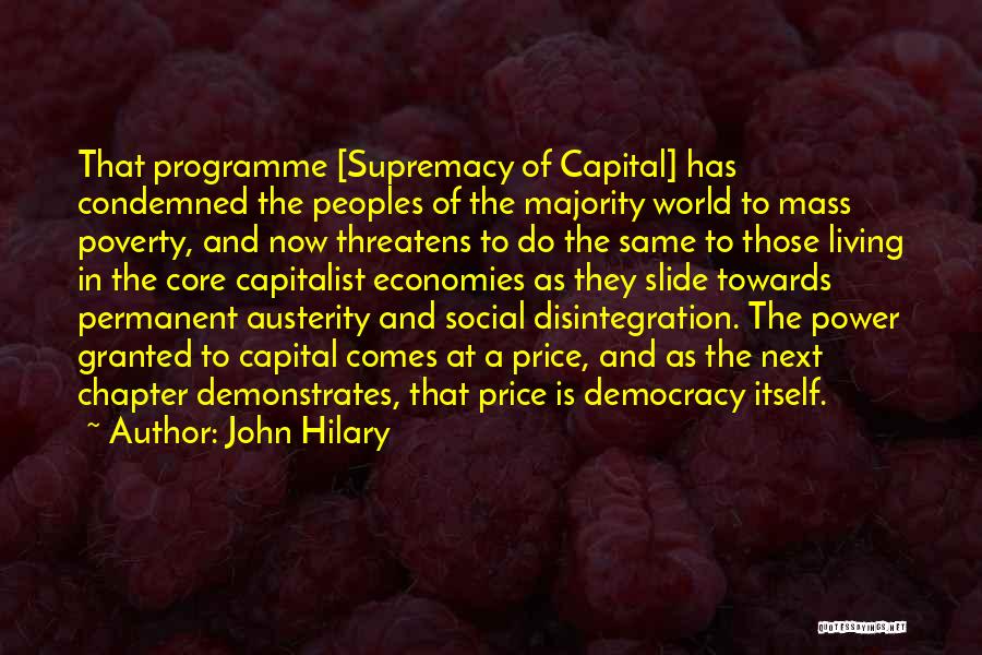 John Hilary Quotes: That Programme [supremacy Of Capital] Has Condemned The Peoples Of The Majority World To Mass Poverty, And Now Threatens To