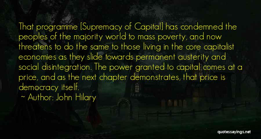 John Hilary Quotes: That Programme [supremacy Of Capital] Has Condemned The Peoples Of The Majority World To Mass Poverty, And Now Threatens To