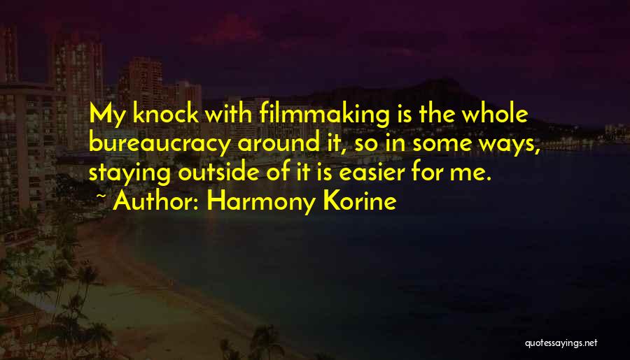 Harmony Korine Quotes: My Knock With Filmmaking Is The Whole Bureaucracy Around It, So In Some Ways, Staying Outside Of It Is Easier
