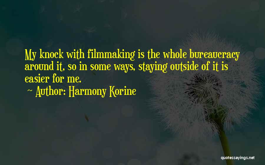 Harmony Korine Quotes: My Knock With Filmmaking Is The Whole Bureaucracy Around It, So In Some Ways, Staying Outside Of It Is Easier