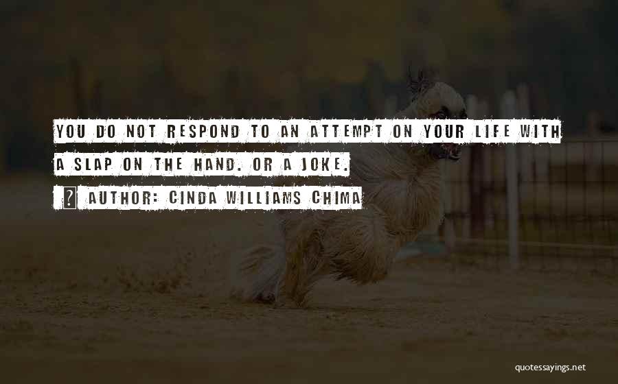 Cinda Williams Chima Quotes: You Do Not Respond To An Attempt On Your Life With A Slap On The Hand. Or A Joke.