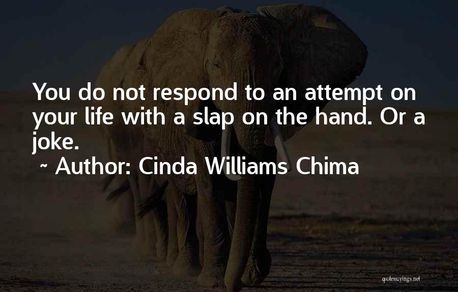 Cinda Williams Chima Quotes: You Do Not Respond To An Attempt On Your Life With A Slap On The Hand. Or A Joke.