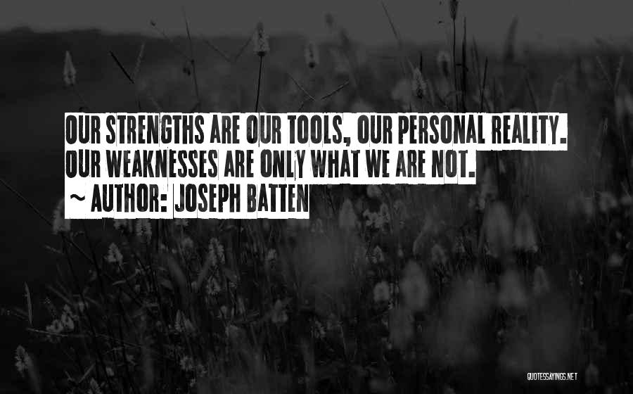 Joseph Batten Quotes: Our Strengths Are Our Tools, Our Personal Reality. Our Weaknesses Are Only What We Are Not.