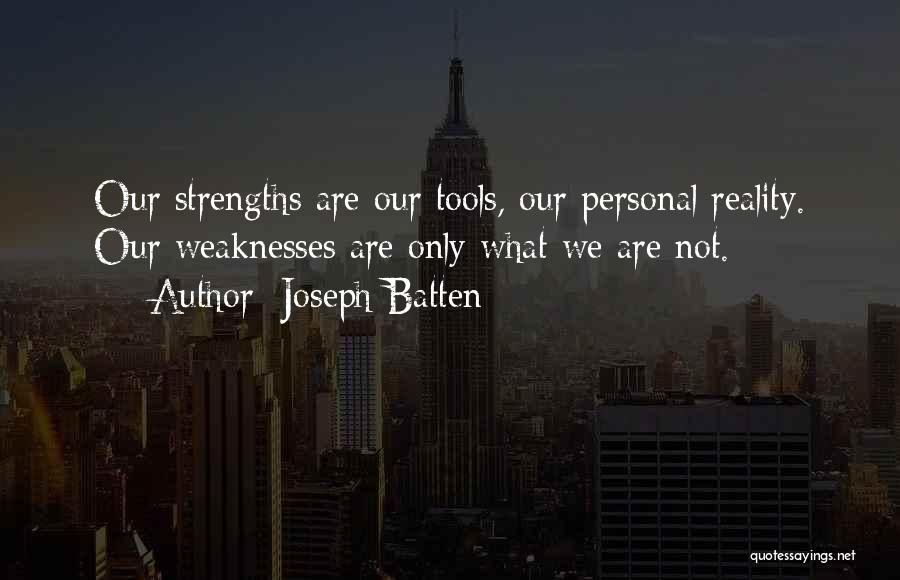 Joseph Batten Quotes: Our Strengths Are Our Tools, Our Personal Reality. Our Weaknesses Are Only What We Are Not.