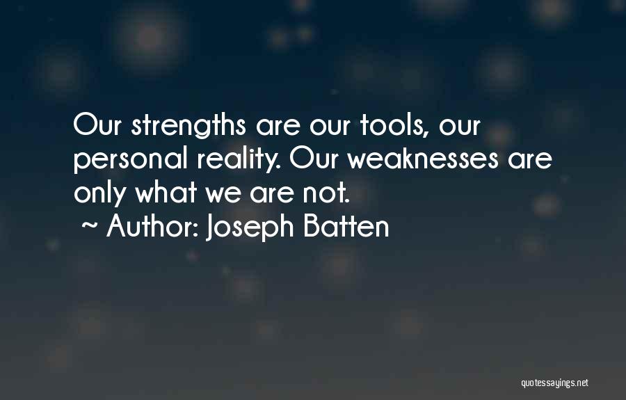 Joseph Batten Quotes: Our Strengths Are Our Tools, Our Personal Reality. Our Weaknesses Are Only What We Are Not.