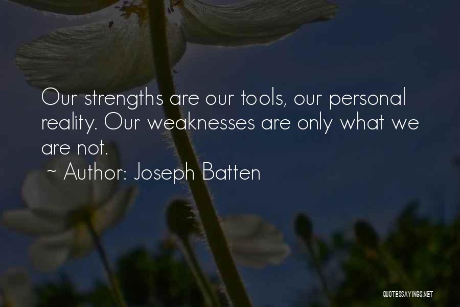 Joseph Batten Quotes: Our Strengths Are Our Tools, Our Personal Reality. Our Weaknesses Are Only What We Are Not.