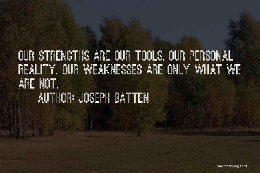 Joseph Batten Quotes: Our Strengths Are Our Tools, Our Personal Reality. Our Weaknesses Are Only What We Are Not.