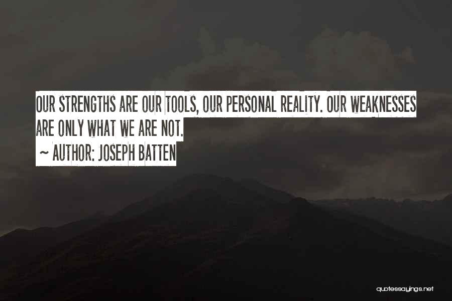 Joseph Batten Quotes: Our Strengths Are Our Tools, Our Personal Reality. Our Weaknesses Are Only What We Are Not.