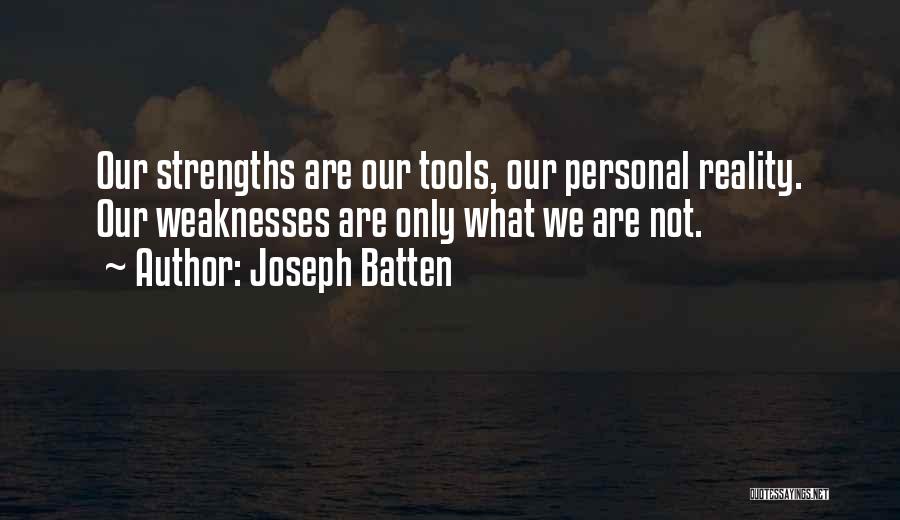 Joseph Batten Quotes: Our Strengths Are Our Tools, Our Personal Reality. Our Weaknesses Are Only What We Are Not.