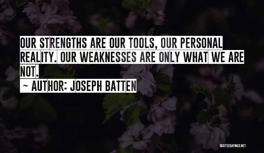 Joseph Batten Quotes: Our Strengths Are Our Tools, Our Personal Reality. Our Weaknesses Are Only What We Are Not.