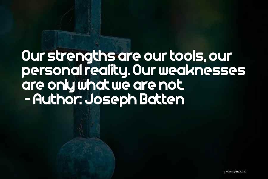 Joseph Batten Quotes: Our Strengths Are Our Tools, Our Personal Reality. Our Weaknesses Are Only What We Are Not.