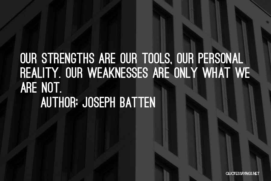 Joseph Batten Quotes: Our Strengths Are Our Tools, Our Personal Reality. Our Weaknesses Are Only What We Are Not.