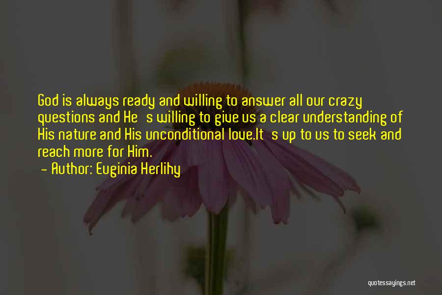 Euginia Herlihy Quotes: God Is Always Ready And Willing To Answer All Our Crazy Questions And He's Willing To Give Us A Clear