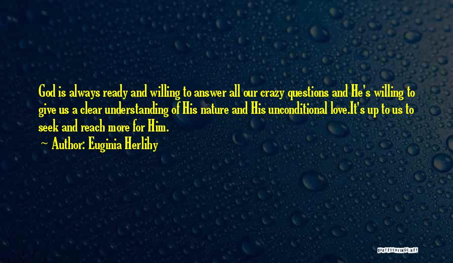 Euginia Herlihy Quotes: God Is Always Ready And Willing To Answer All Our Crazy Questions And He's Willing To Give Us A Clear