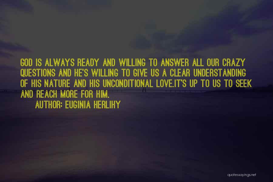 Euginia Herlihy Quotes: God Is Always Ready And Willing To Answer All Our Crazy Questions And He's Willing To Give Us A Clear