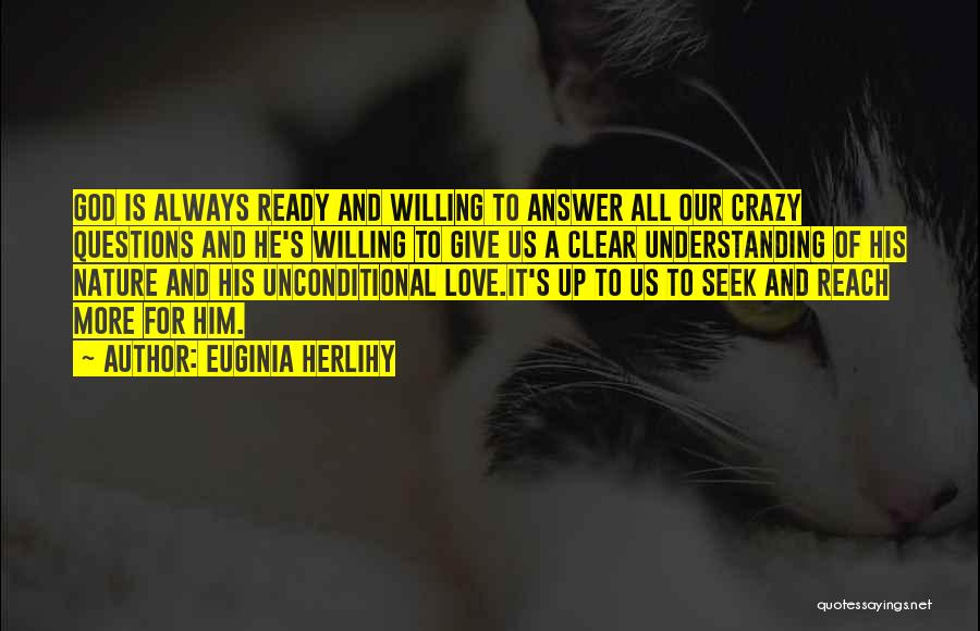 Euginia Herlihy Quotes: God Is Always Ready And Willing To Answer All Our Crazy Questions And He's Willing To Give Us A Clear