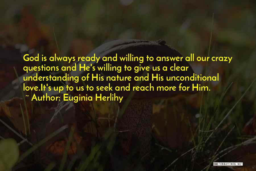 Euginia Herlihy Quotes: God Is Always Ready And Willing To Answer All Our Crazy Questions And He's Willing To Give Us A Clear