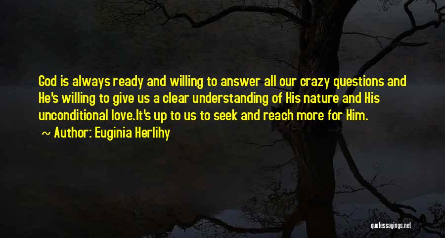 Euginia Herlihy Quotes: God Is Always Ready And Willing To Answer All Our Crazy Questions And He's Willing To Give Us A Clear