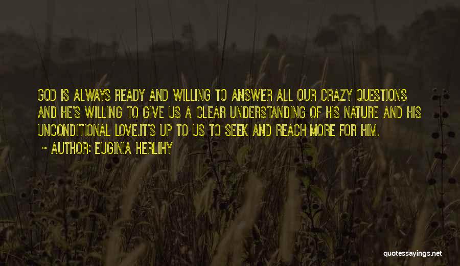 Euginia Herlihy Quotes: God Is Always Ready And Willing To Answer All Our Crazy Questions And He's Willing To Give Us A Clear