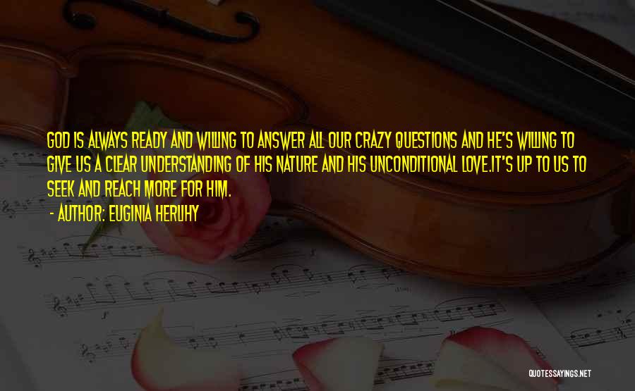 Euginia Herlihy Quotes: God Is Always Ready And Willing To Answer All Our Crazy Questions And He's Willing To Give Us A Clear
