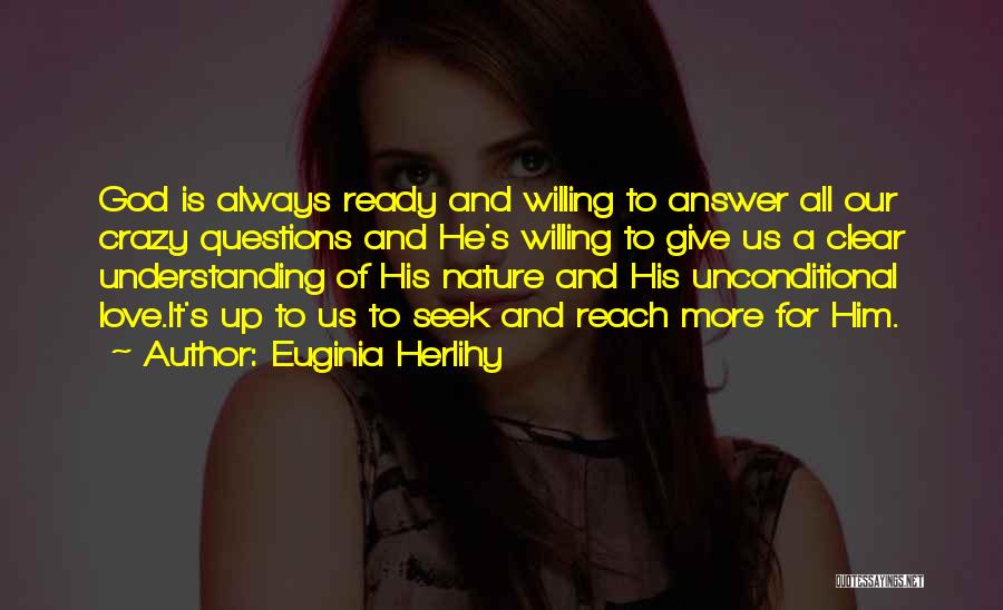 Euginia Herlihy Quotes: God Is Always Ready And Willing To Answer All Our Crazy Questions And He's Willing To Give Us A Clear