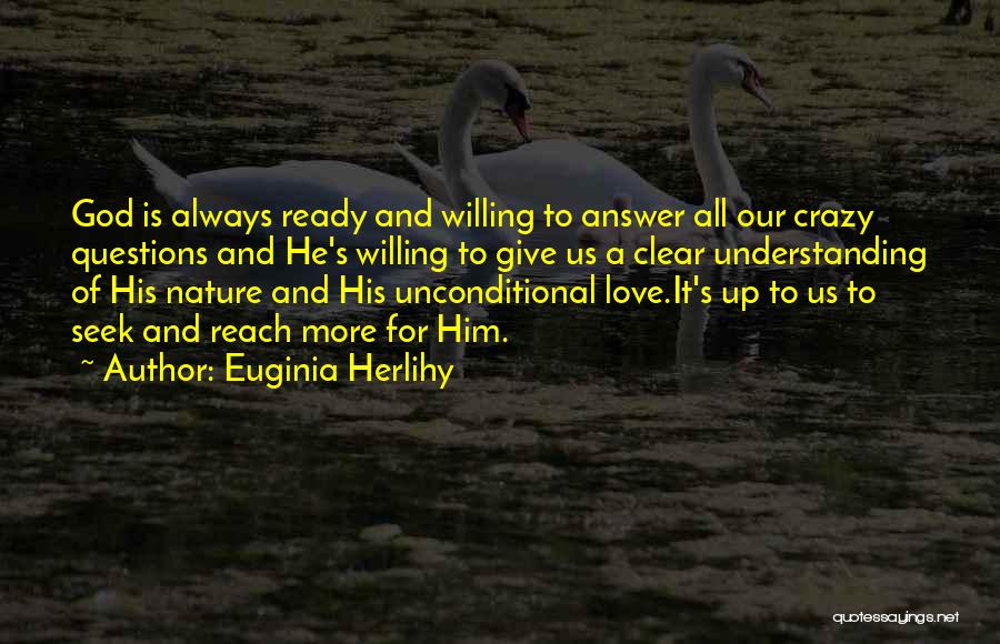 Euginia Herlihy Quotes: God Is Always Ready And Willing To Answer All Our Crazy Questions And He's Willing To Give Us A Clear