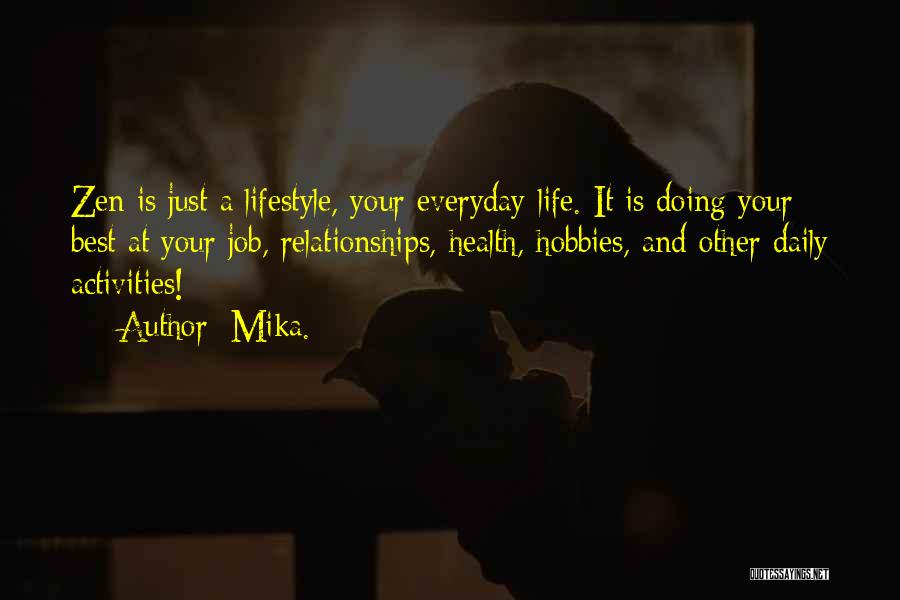 Mika. Quotes: Zen Is Just A Lifestyle, Your Everyday Life. It Is Doing Your Best At Your Job, Relationships, Health, Hobbies, And