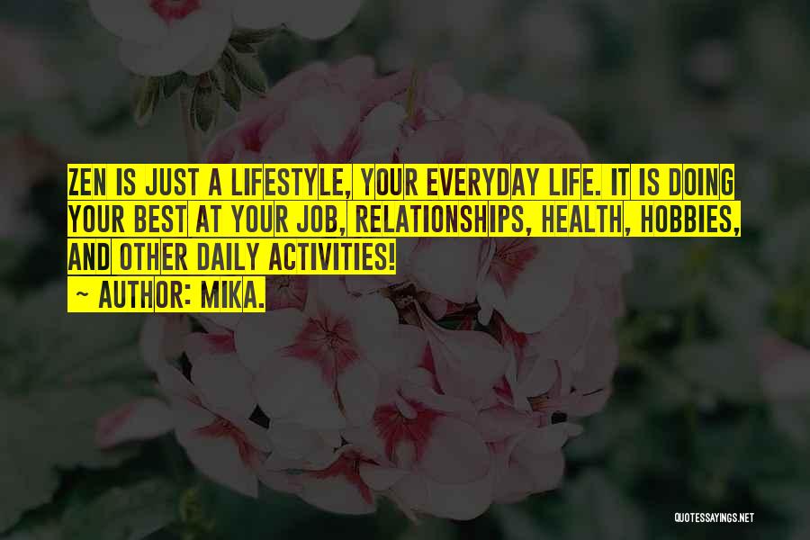 Mika. Quotes: Zen Is Just A Lifestyle, Your Everyday Life. It Is Doing Your Best At Your Job, Relationships, Health, Hobbies, And