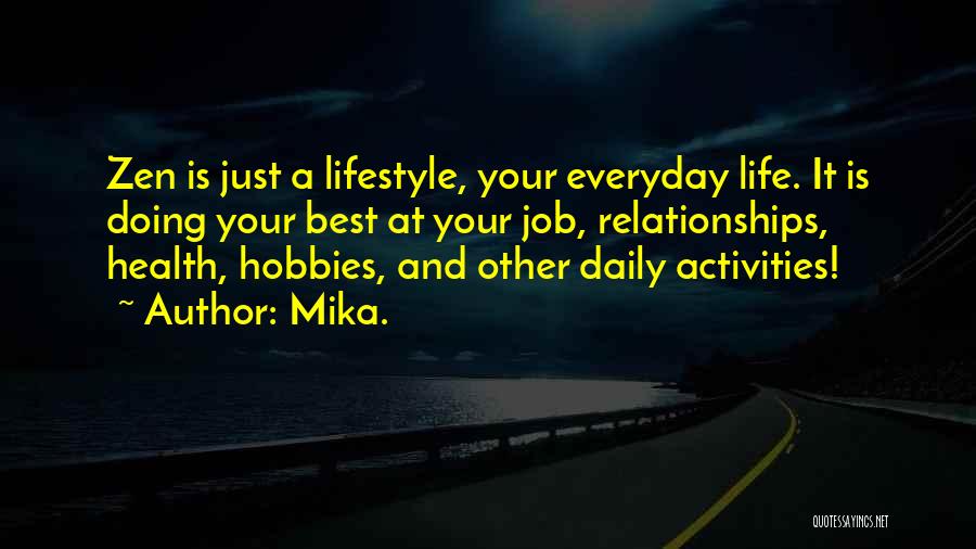 Mika. Quotes: Zen Is Just A Lifestyle, Your Everyday Life. It Is Doing Your Best At Your Job, Relationships, Health, Hobbies, And