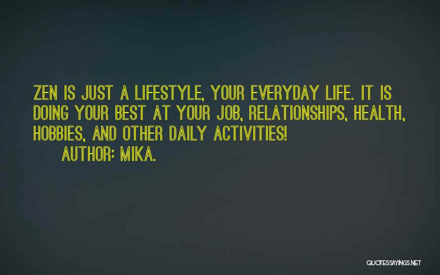 Mika. Quotes: Zen Is Just A Lifestyle, Your Everyday Life. It Is Doing Your Best At Your Job, Relationships, Health, Hobbies, And