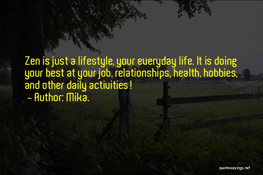 Mika. Quotes: Zen Is Just A Lifestyle, Your Everyday Life. It Is Doing Your Best At Your Job, Relationships, Health, Hobbies, And