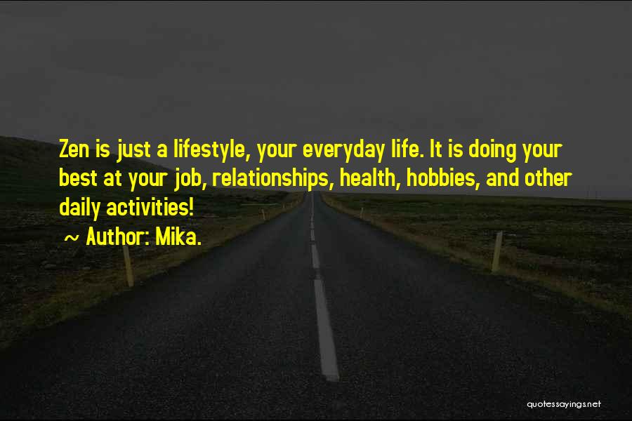 Mika. Quotes: Zen Is Just A Lifestyle, Your Everyday Life. It Is Doing Your Best At Your Job, Relationships, Health, Hobbies, And