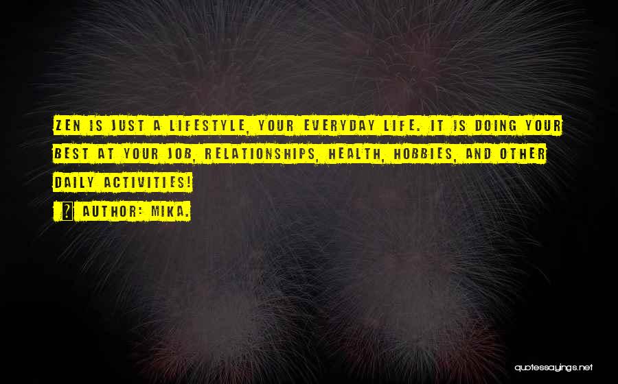 Mika. Quotes: Zen Is Just A Lifestyle, Your Everyday Life. It Is Doing Your Best At Your Job, Relationships, Health, Hobbies, And