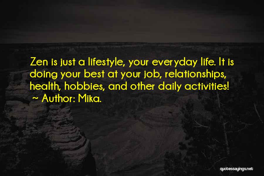 Mika. Quotes: Zen Is Just A Lifestyle, Your Everyday Life. It Is Doing Your Best At Your Job, Relationships, Health, Hobbies, And