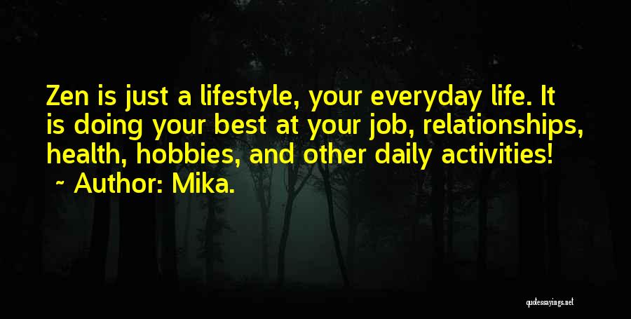 Mika. Quotes: Zen Is Just A Lifestyle, Your Everyday Life. It Is Doing Your Best At Your Job, Relationships, Health, Hobbies, And