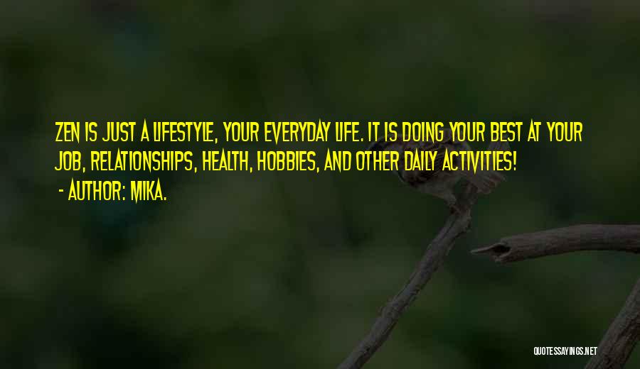 Mika. Quotes: Zen Is Just A Lifestyle, Your Everyday Life. It Is Doing Your Best At Your Job, Relationships, Health, Hobbies, And