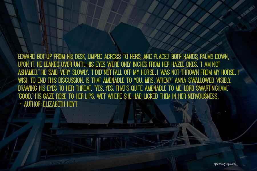 Elizabeth Hoyt Quotes: Edward Got Up From His Desk, Limped Across To Hers, And Placed Both Hands, Palms Down, Upon It. He Leaned