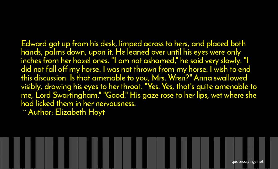 Elizabeth Hoyt Quotes: Edward Got Up From His Desk, Limped Across To Hers, And Placed Both Hands, Palms Down, Upon It. He Leaned