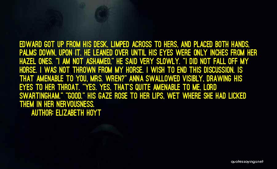 Elizabeth Hoyt Quotes: Edward Got Up From His Desk, Limped Across To Hers, And Placed Both Hands, Palms Down, Upon It. He Leaned