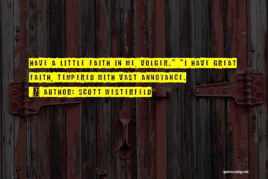 Scott Westerfeld Quotes: Have A Little Faith In Me, Volger. I Have Great Faith, Tempered With Vast Annoyance.