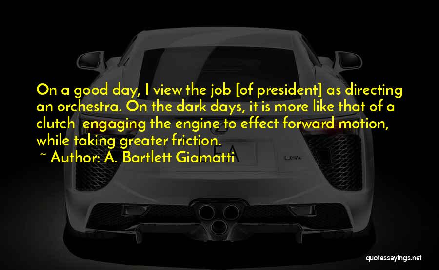 A. Bartlett Giamatti Quotes: On A Good Day, I View The Job [of President] As Directing An Orchestra. On The Dark Days, It Is