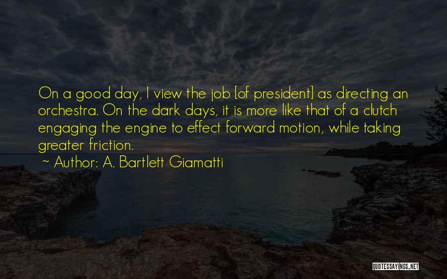 A. Bartlett Giamatti Quotes: On A Good Day, I View The Job [of President] As Directing An Orchestra. On The Dark Days, It Is