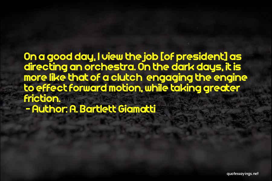 A. Bartlett Giamatti Quotes: On A Good Day, I View The Job [of President] As Directing An Orchestra. On The Dark Days, It Is